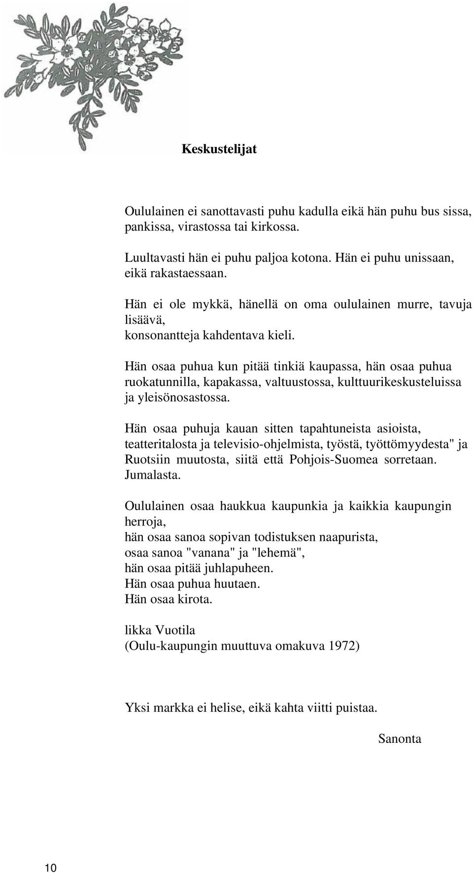 Hän osaa puhua kun pitää tinkiä kaupassa, hän osaa puhua ruokatunnilla, kapakassa, valtuustossa, kulttuurikeskusteluissa ja yleisönosastossa.