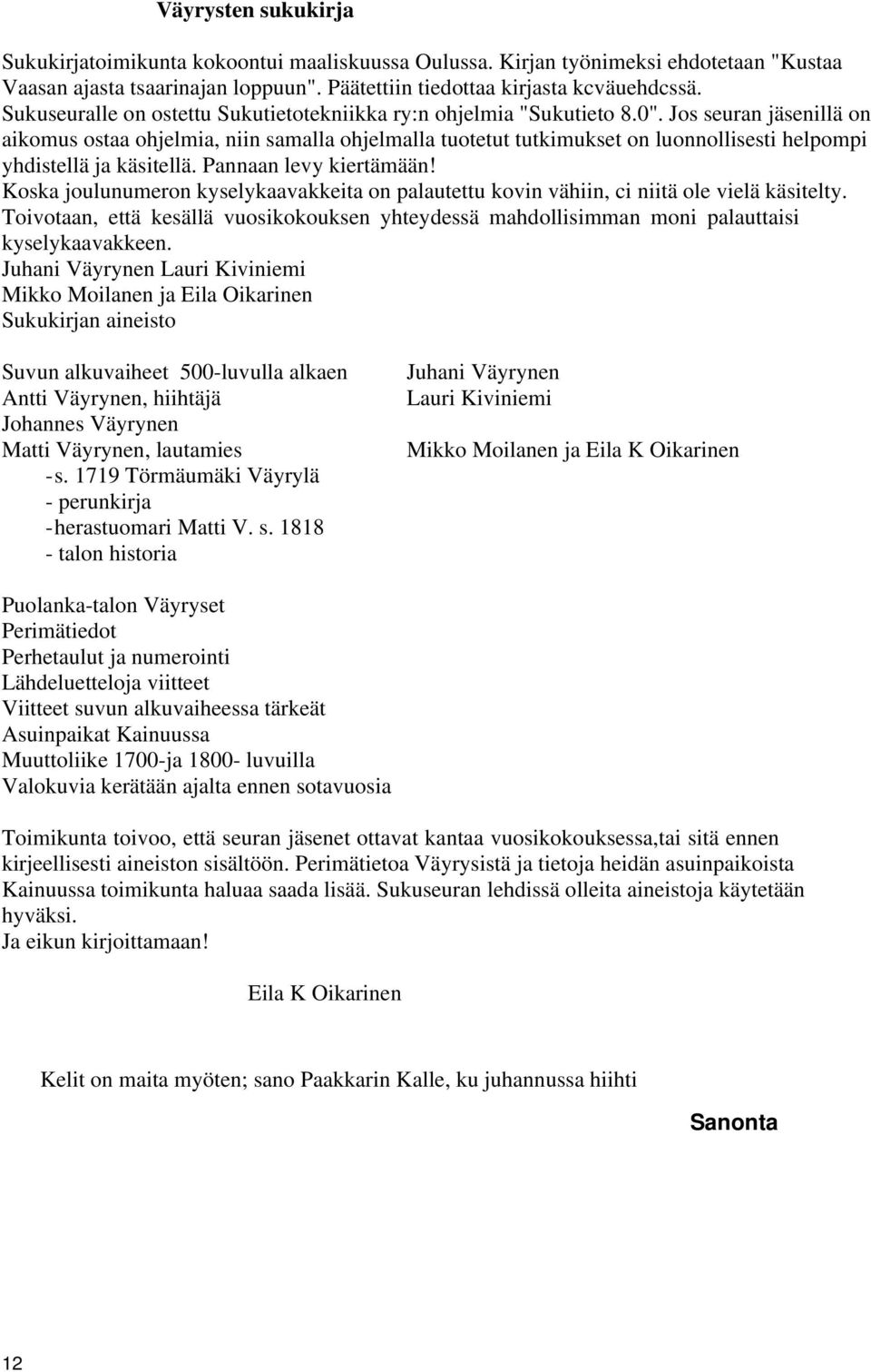 Jos seuran jäsenillä on aikomus ostaa ohjelmia, niin samalla ohjelmalla tuotetut tutkimukset on luonnollisesti helpompi yhdistellä ja käsitellä. Pannaan levy kiertämään!