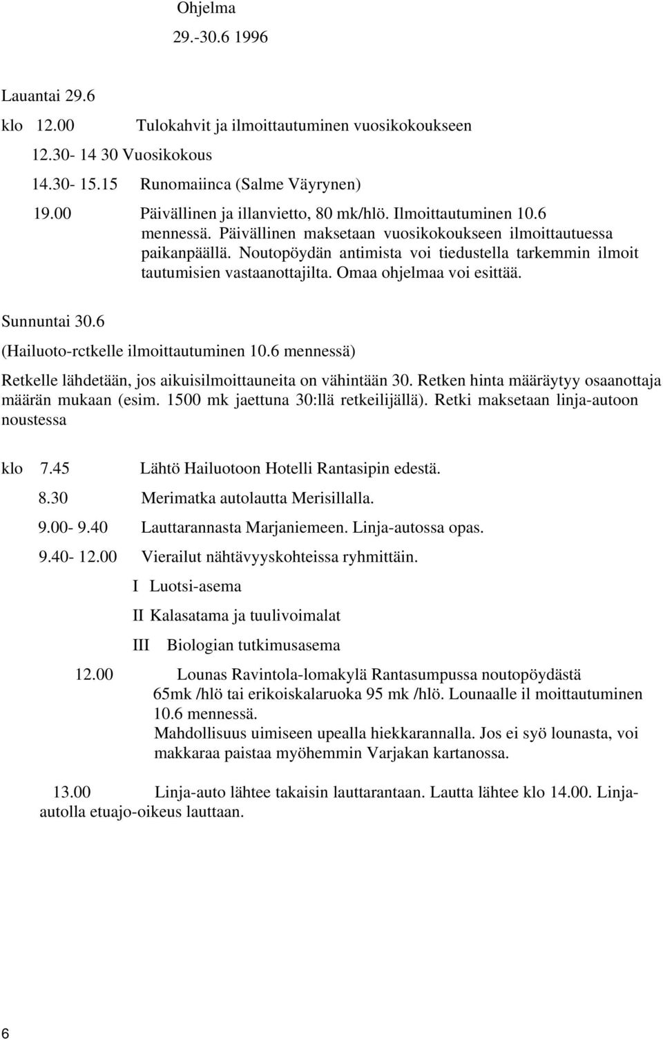 Noutopöydän antimista voi tiedustella tarkemmin ilmoit tautumisien vastaanottajilta. Omaa ohjelmaa voi esittää. Sunnuntai 30.6 (Hailuoto-rctkelle ilmoittautuminen 10.