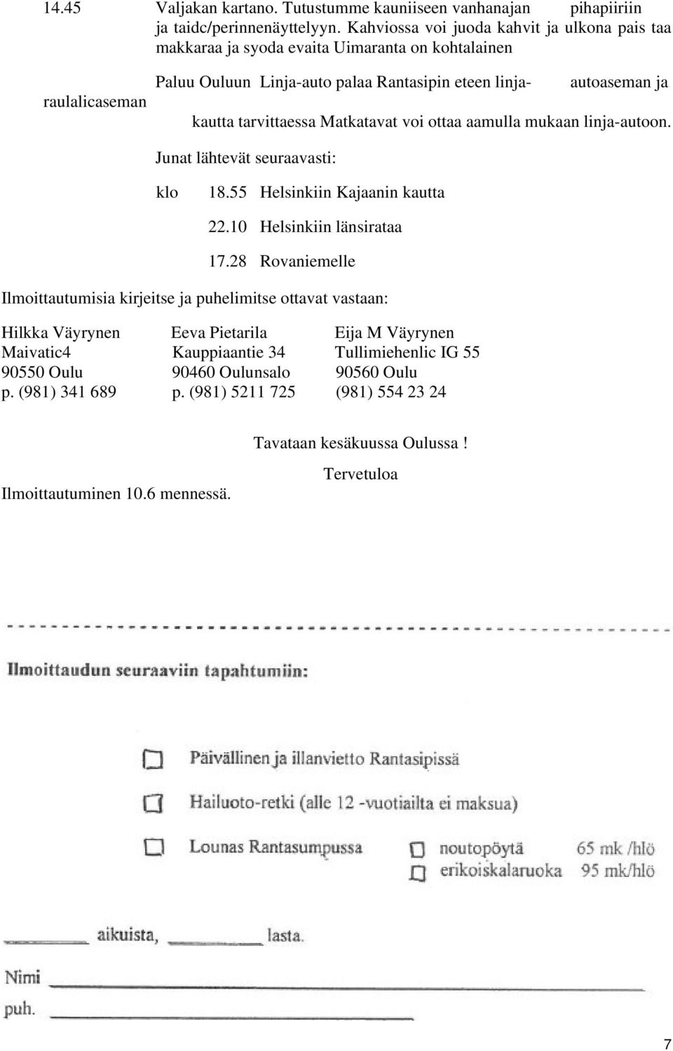 tarvittaessa Matkatavat voi ottaa aamulla mukaan linja-autoon. Junat lähtevät seuraavasti: klo 18.55 Helsinkiin Kajaanin kautta 22.10 Helsinkiin länsirataa 17.