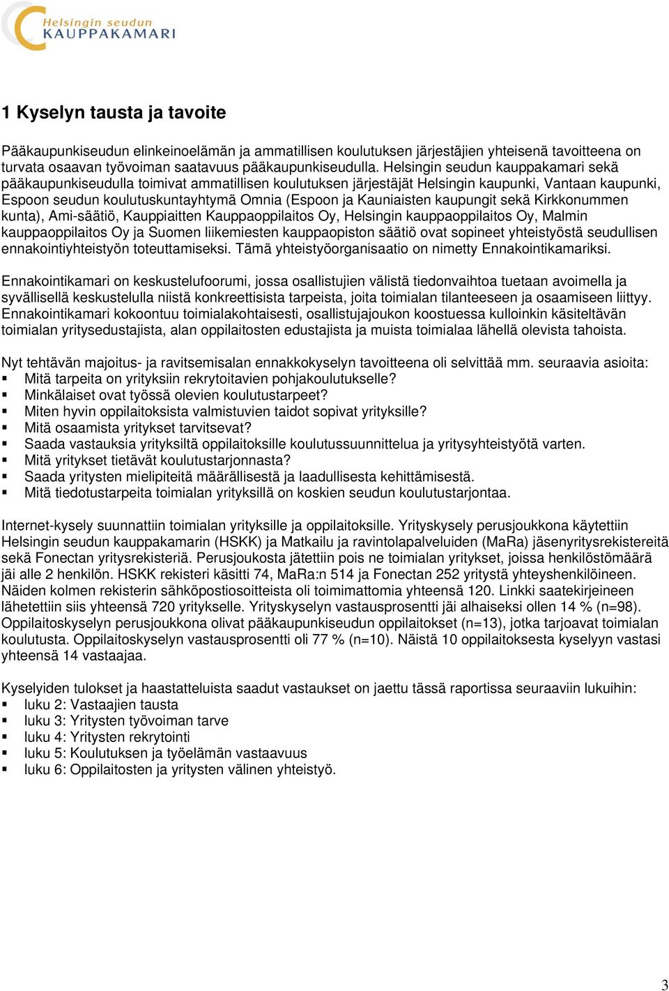 Kauniaisten kaupungit sekä Kirkkonummen kunta), Ami-säätiö, Kauppiaitten Kauppaoppilaitos Oy, Helsingin kauppaoppilaitos Oy, Malmin kauppaoppilaitos Oy ja Suomen liikemiesten kauppaopiston säätiö