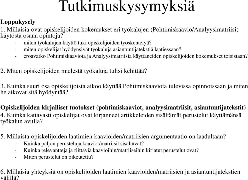 - eroavatko Pohtimiskaaviota ja Analyysimatriisia käyttäneiden opiskelijoiden kokemukset toisistaan? 2. Miten opiskelijoiden mielestä työkaluja tulisi kehittää? 3.