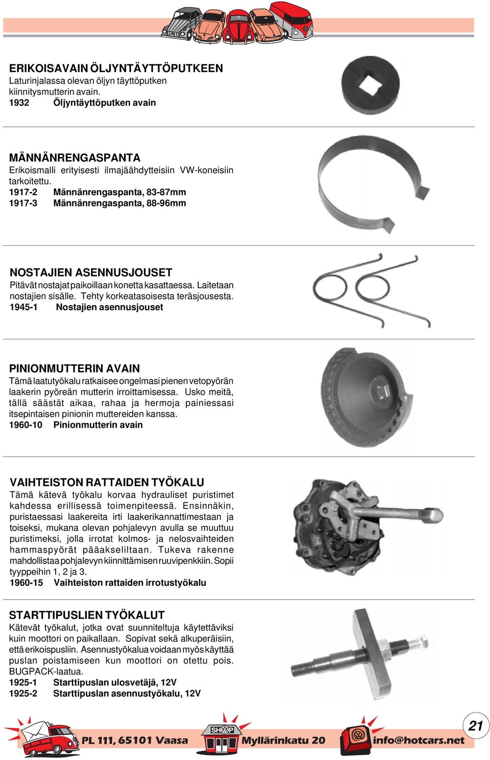 1917-2 Männänrengaspanta, 83-87mm 1917-3 Männänrengaspanta, 88-96mm NOSTAJIEN ASENNUSJOUSET Pitävät nostajat paikoillaan konetta kasattaessa. Laitetaan nostajien sisälle.