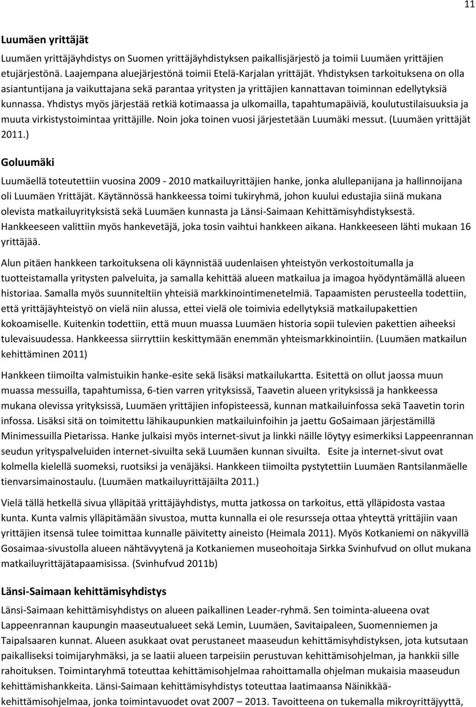 Yhdistys myös järjestää retkiä kotimaassa ja ulkomailla, tapahtumapäiviä, koulutustilaisuuksia ja muuta virkistystoimintaa yrittäjille. Noin joka toinen vuosi järjestetään Luumäki messut.