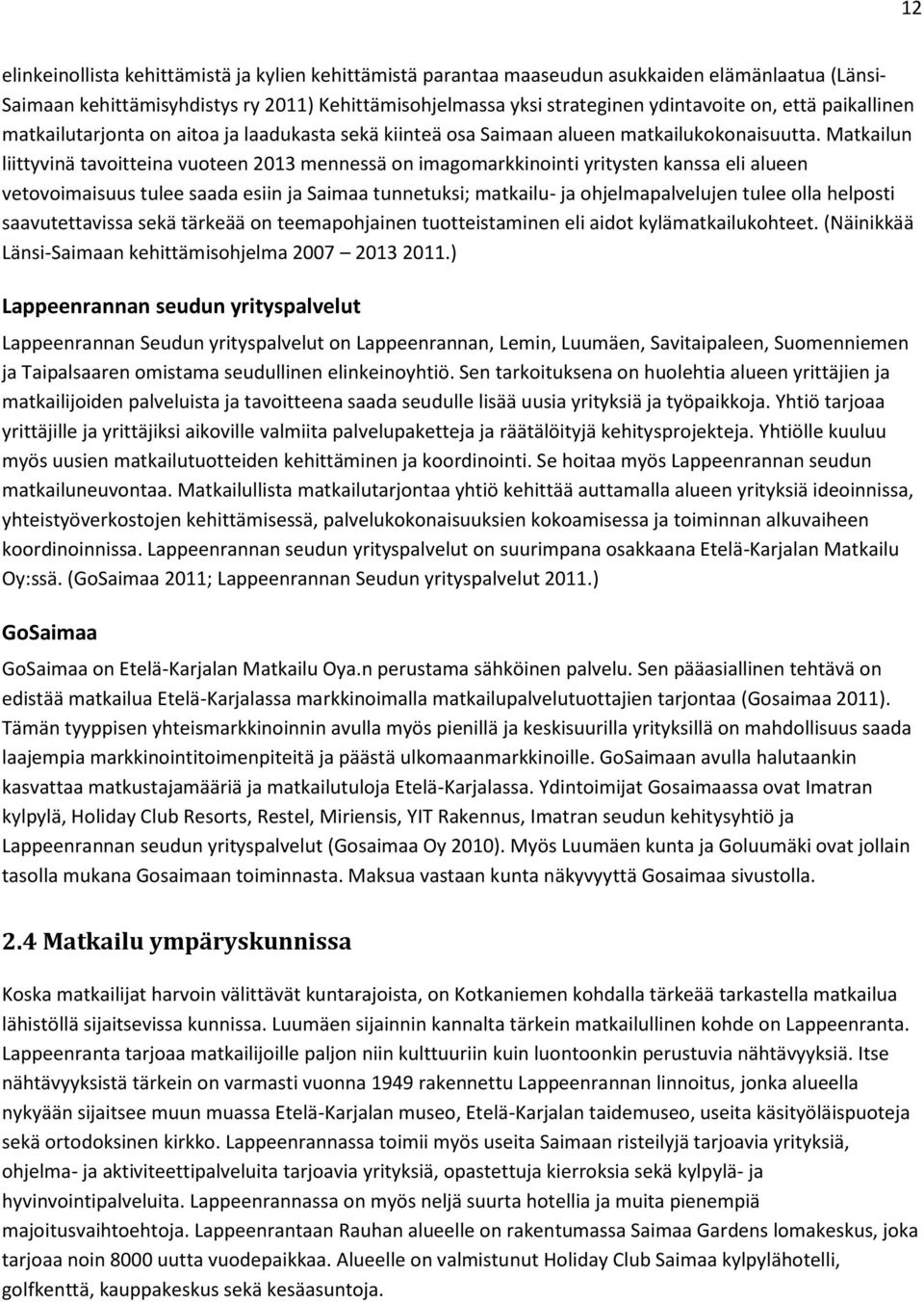 Matkailun liittyvinä tavoitteina vuoteen 2013 mennessä on imagomarkkinointi yritysten kanssa eli alueen vetovoimaisuus tulee saada esiin ja Saimaa tunnetuksi; matkailu- ja ohjelmapalvelujen tulee