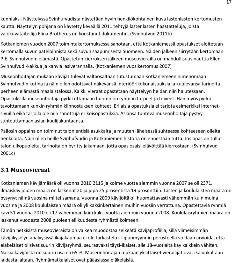 (Svinhufvud 2011b) Kotkaniemen vuoden 2007 toimintakertomuksessa sanotaan, että Kotkaniemessä opastukset aloitetaan kertomalla suvun aateloinnista sekä suvun saapumisesta Suomeen.