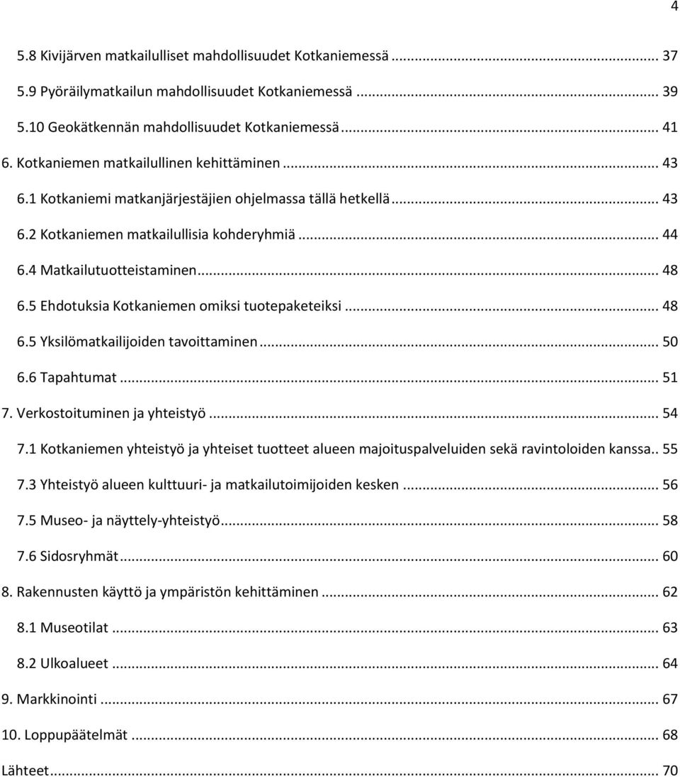 5 Ehdotuksia Kotkaniemen omiksi tuotepaketeiksi... 48 6.5 Yksilömatkailijoiden tavoittaminen... 50 6.6 Tapahtumat... 51 7. Verkostoituminen ja yhteistyö... 54 7.