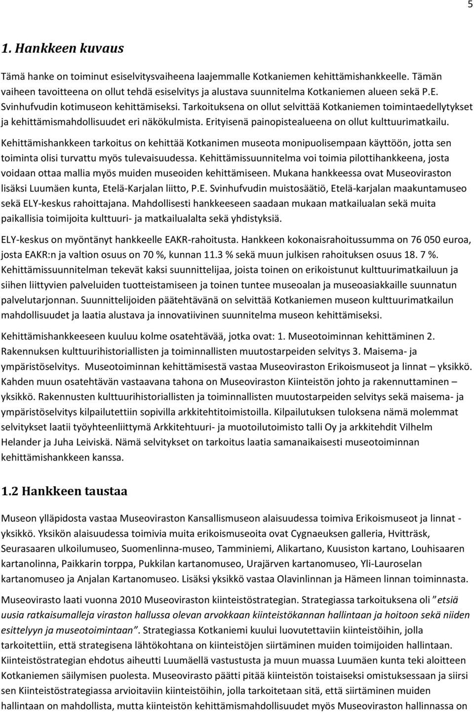 Tarkoituksena on ollut selvittää Kotkaniemen toimintaedellytykset ja kehittämismahdollisuudet eri näkökulmista. Erityisenä painopistealueena on ollut kulttuurimatkailu.