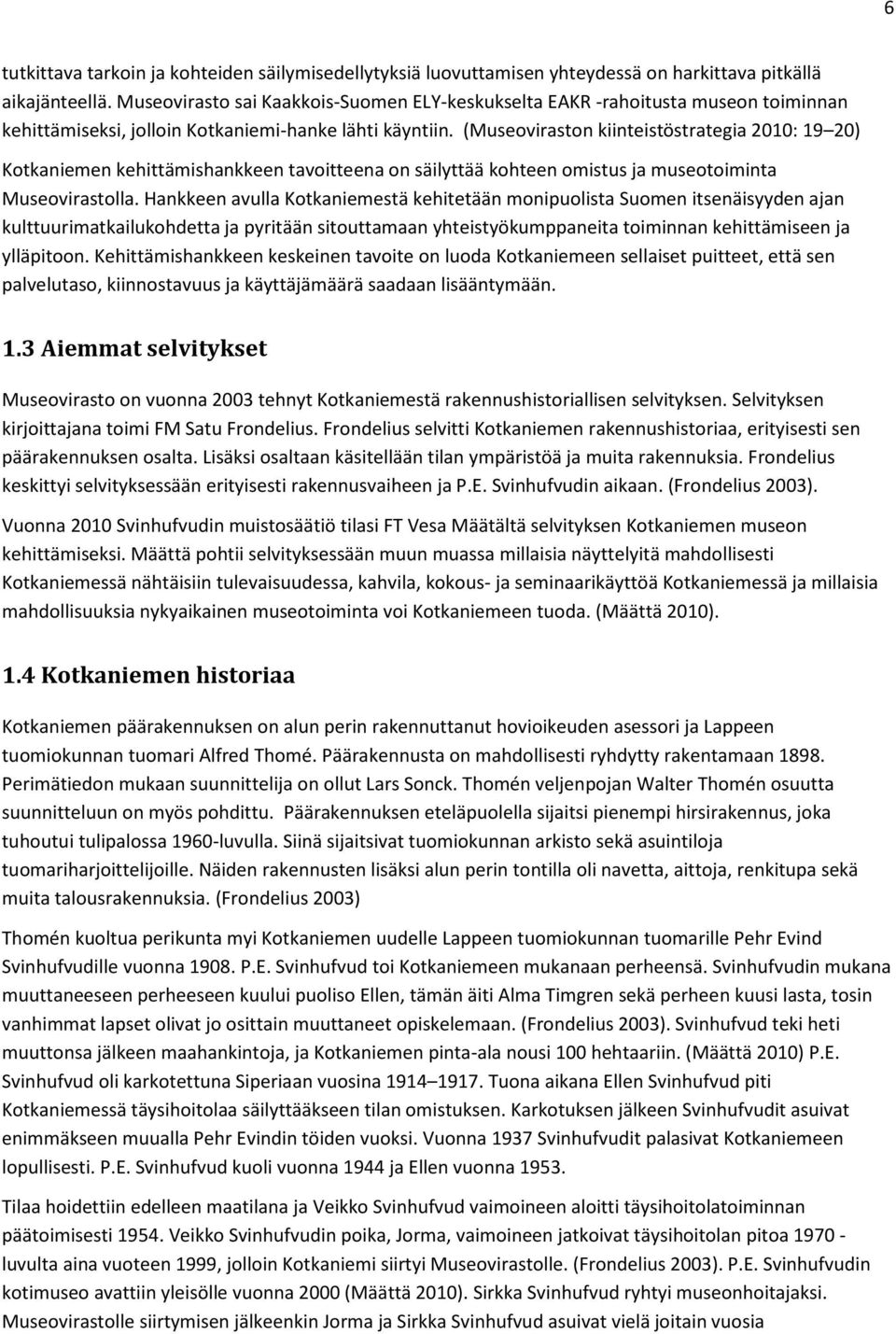 (Museoviraston kiinteistöstrategia 2010: 19 20) Kotkaniemen kehittämishankkeen tavoitteena on säilyttää kohteen omistus ja museotoiminta Museovirastolla.