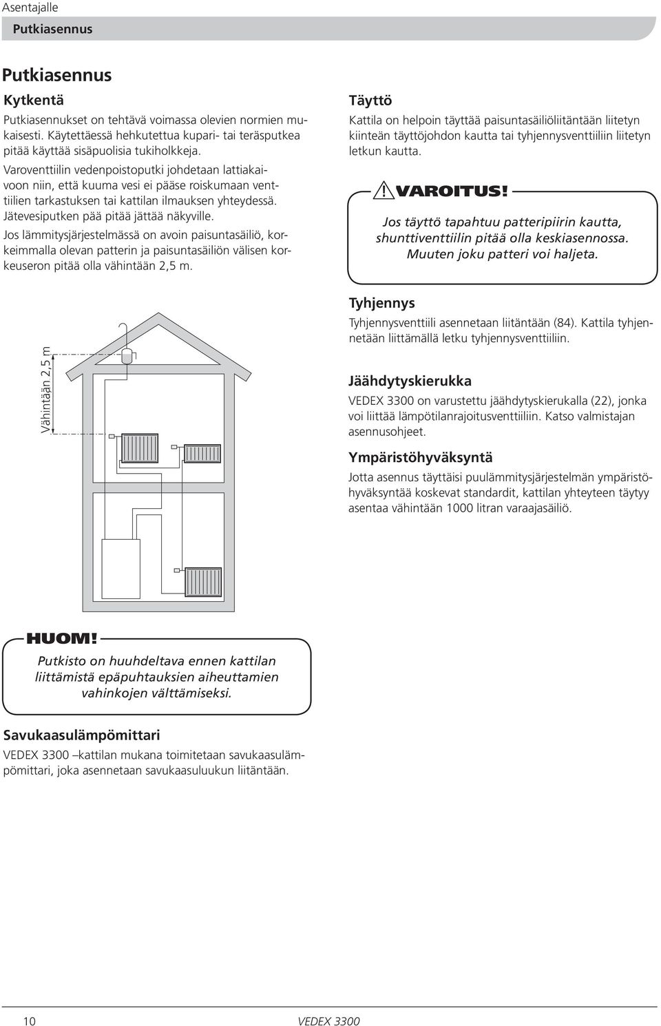 Jos lämmitysjärjestelmässä on avoin paisuntasäiliö, korkeimmalla olevan patterin ja paisuntasäiliön välisen korkeuseron pitää olla vähintään 2,5 m.