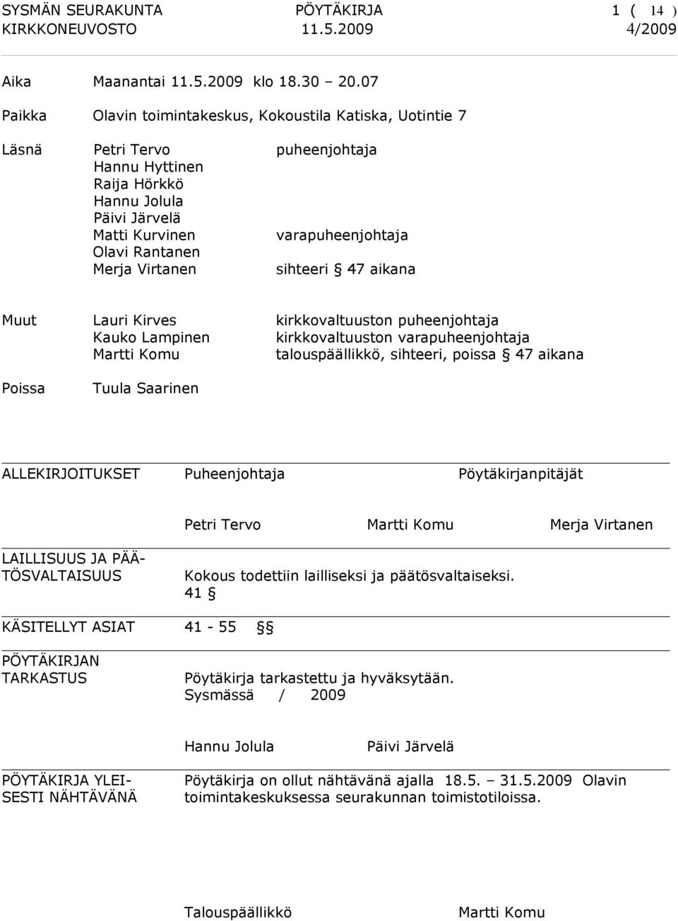 Merja Virtanen sihteeri 47 aikana Muut Lauri Kirves kirkkovaltuuston puheenjohtaja Kauko Lampinen kirkkovaltuuston varapuheenjohtaja Martti Komu talouspäällikkö, sihteeri, poissa 47 aikana Poissa