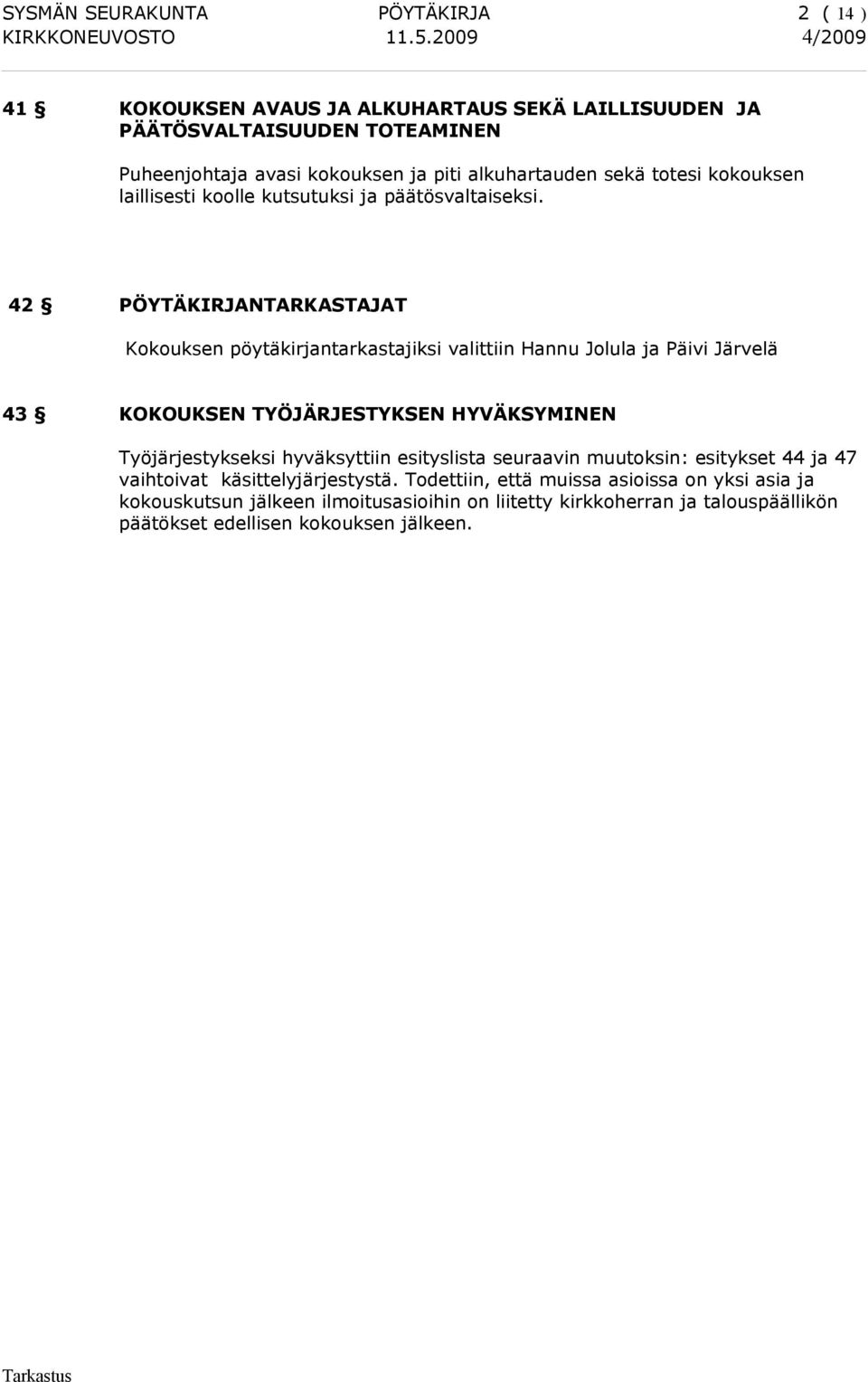 42 PÖYTÄKIRJANTARKASTAJAT Kokouksen pöytäkirjantarkastajiksi valittiin Hannu Jolula ja Päivi Järvelä 43 KOKOUKSEN TYÖJÄRJESTYKSEN HYVÄKSYMINEN Työjärjestykseksi