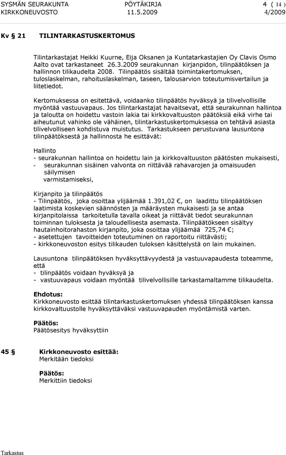 Tilinpäätös sisältää toimintakertomuksen, tuloslaskelman, rahoituslaskelman, taseen, talousarvion toteutumisvertailun ja liitetiedot.