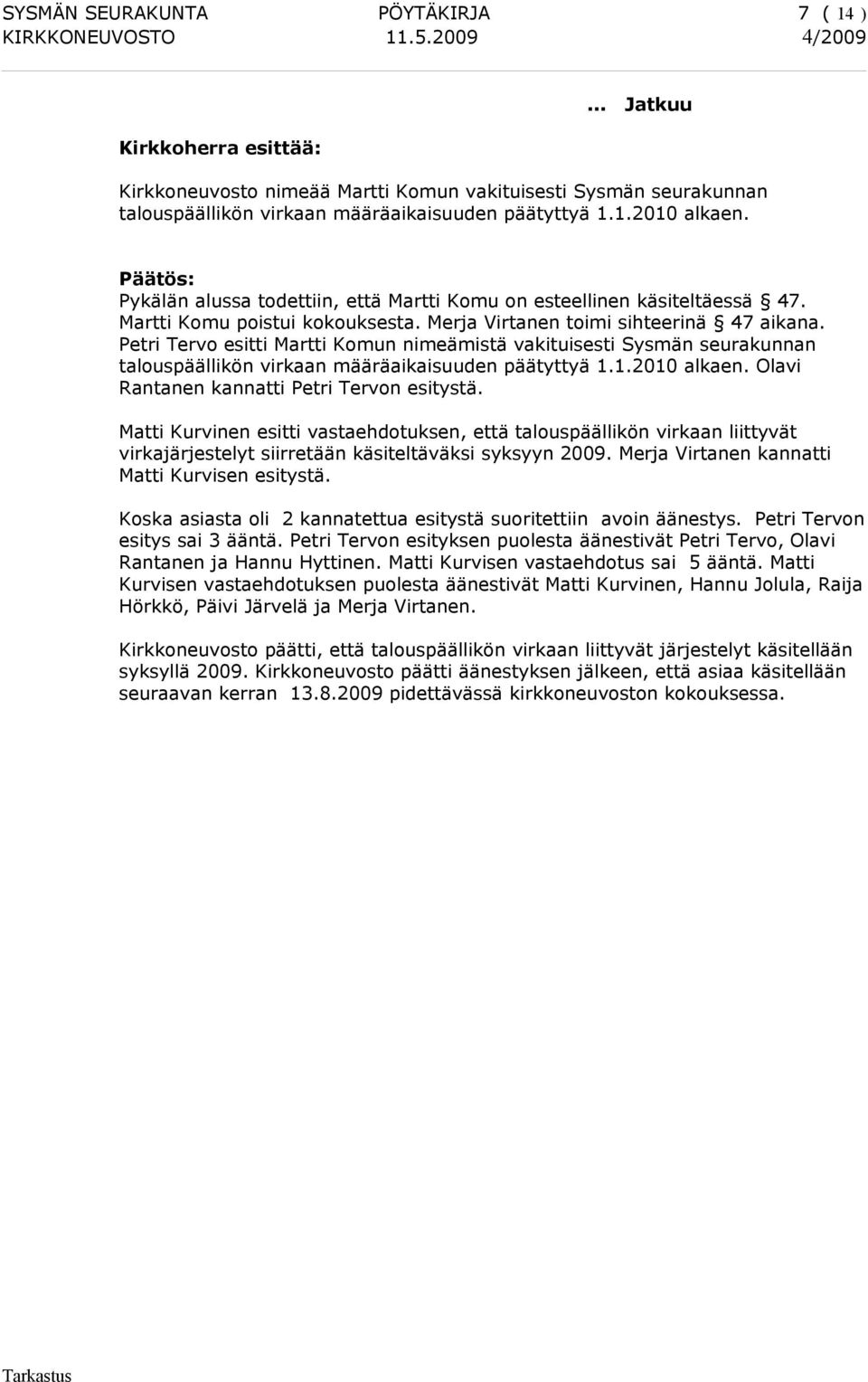 Petri Tervo esitti Martti Komun nimeämistä vakituisesti Sysmän seurakunnan talouspäällikön virkaan määräaikaisuuden päätyttyä 1.1.2010 alkaen. Olavi Rantanen kannatti Petri Tervon esitystä.