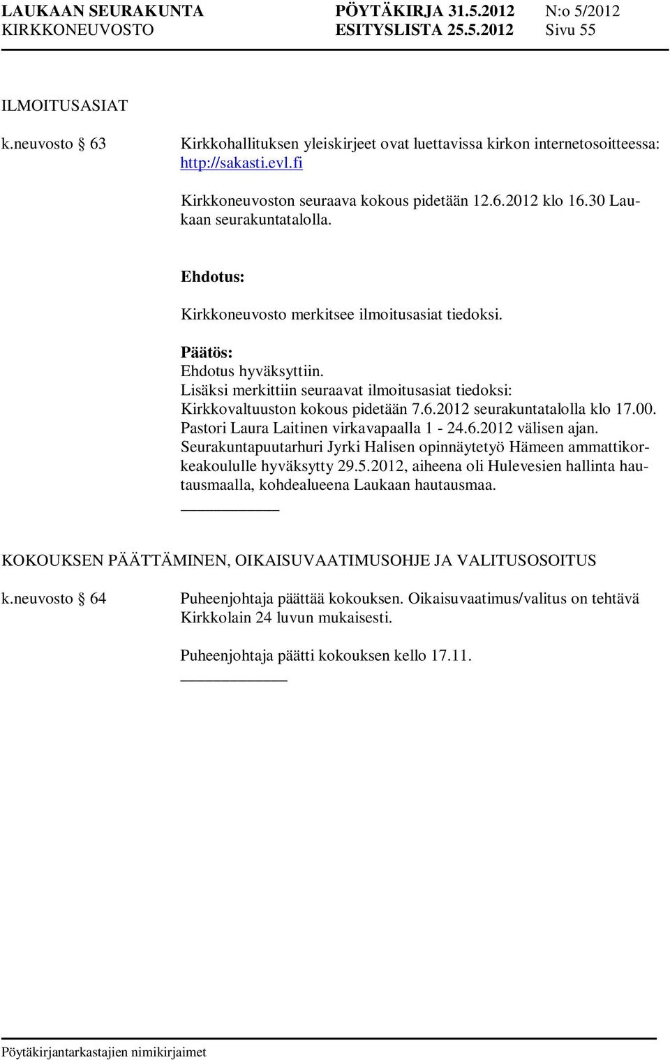 Lisäksi merkittiin seuraavat ilmoitusasiat tiedoksi: Kirkkovaltuuston kokous pidetään 7.6.2012 seurakuntatalolla klo 17.00. Pastori Laura Laitinen virkavapaalla 1-24.6.2012 välisen ajan.