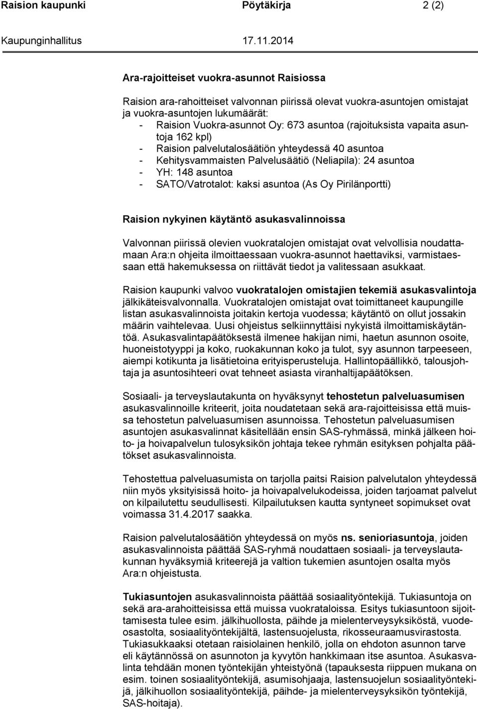 - SATO/Vatrotalot: kaksi asuntoa (As Oy Pirilänportti) Raision nykyinen käytäntö asukasvalinnoissa Valvonnan piirissä olevien vuokratalojen omistajat ovat velvollisia noudattamaan Ara:n ohjeita