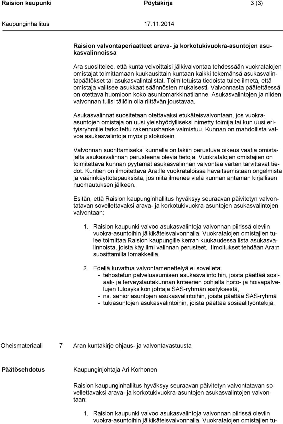 Toimitetuista tiedoista tulee ilmetä, että omistaja valitsee asukkaat säännösten mukaisesti. Valvonnasta päätettäessä on otettava huomioon koko asuntomarkkinatilanne.