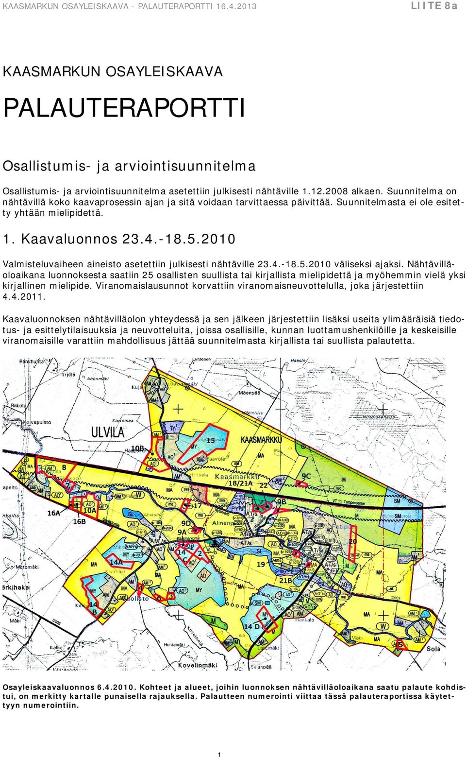 2010 Valmisteluvaiheen aineisto asetettiin julkisesti nähtäville 23.4.-18.5.2010 väliseksi ajaksi.