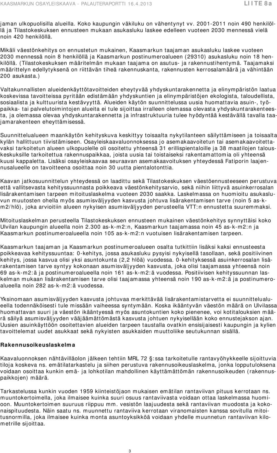 Mikäli väestönkehitys on ennustetun mukainen, Kaasmarkun taajaman asukasluku laskee vuoteen 2030 mennessä noin 8 henkilöllä ja Kaasmarkun postinumeroalueen (29310) asukasluku noin 18 henkilöllä.