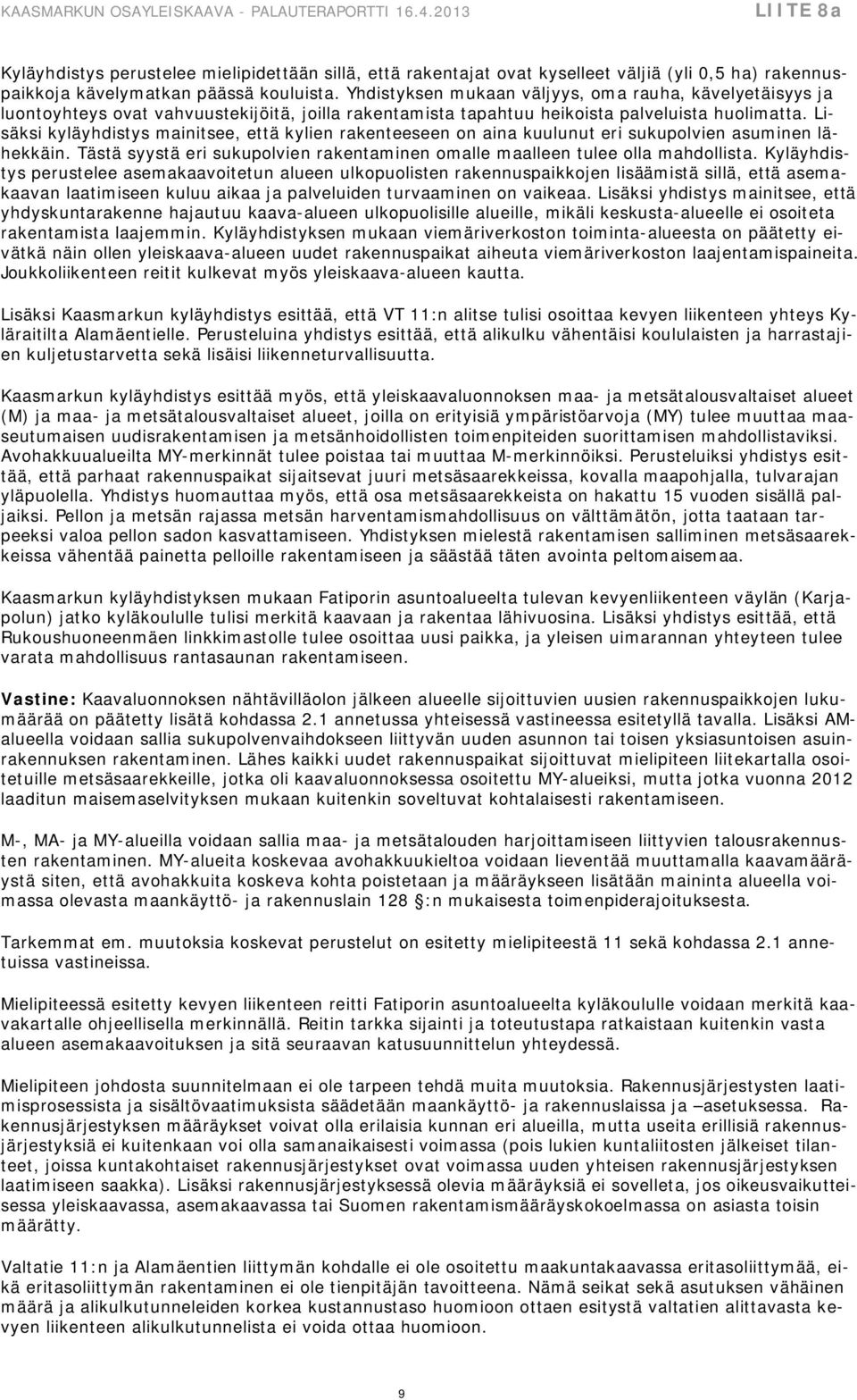 Lisäksi kyläyhdistys mainitsee, että kylien rakenteeseen on aina kuulunut eri sukupolvien asuminen lähekkäin. Tästä syystä eri sukupolvien rakentaminen omalle maalleen tulee olla mahdollista.