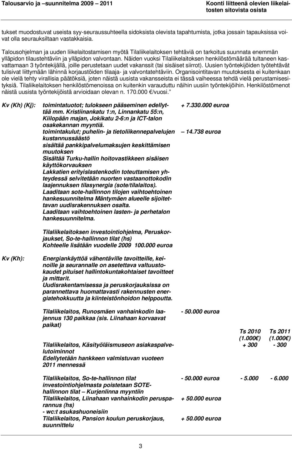 Näiden vuoksi Tilaliikelaitoksen henkilöstömäärää tultaneen kasvattamaan 3 työntekijällä, joille perustetaan uudet vakanssit (tai sisäiset siirrot).