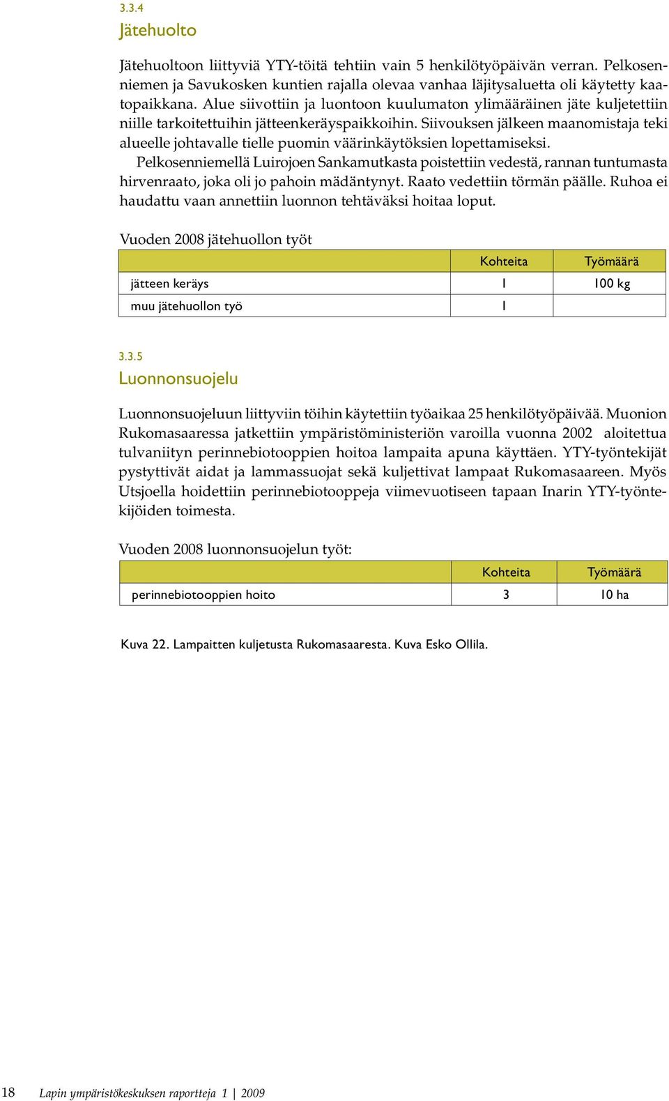 Siivouksen jälkeen maanomistaja teki alueelle johtavalle tielle puomin väärinkäytöksien lopettamiseksi.