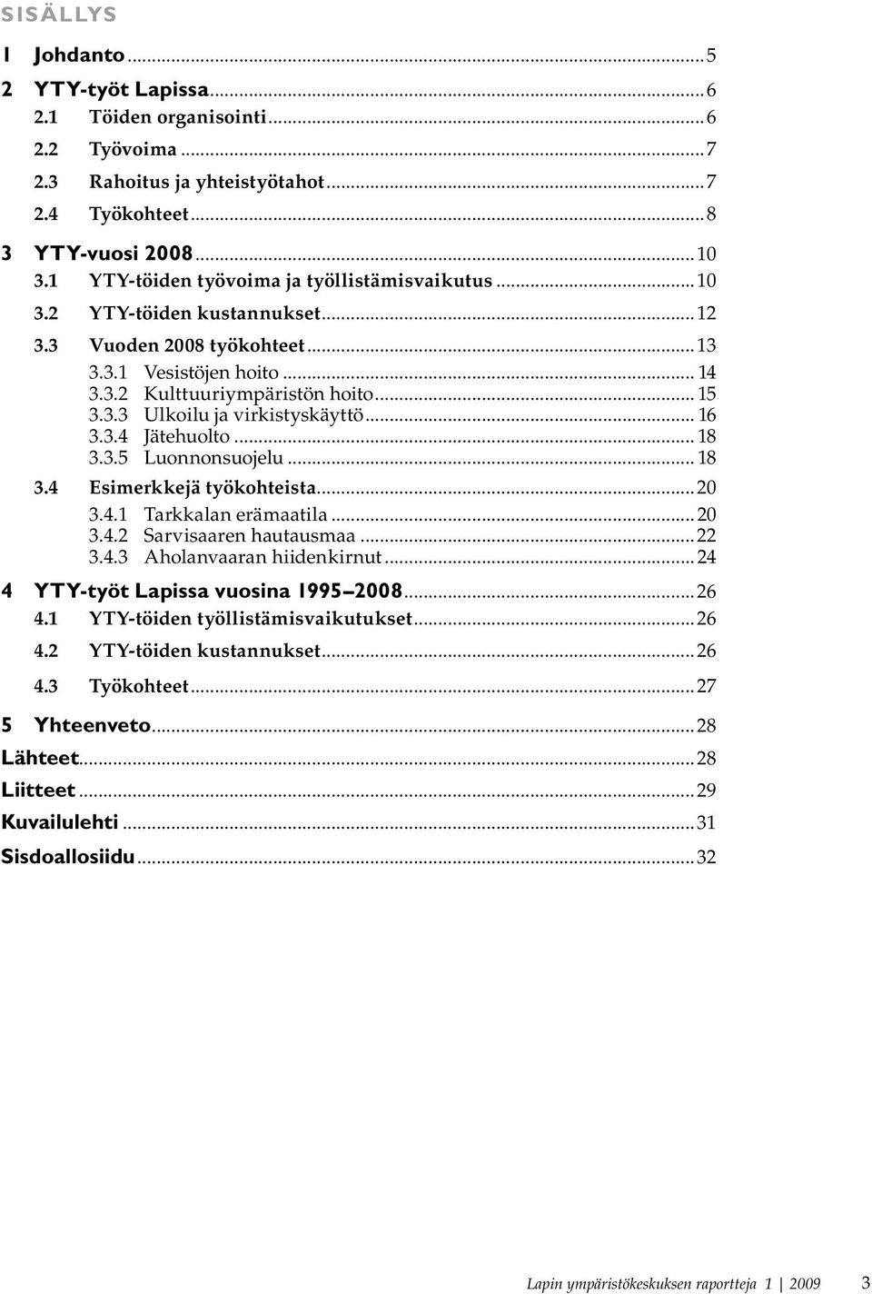 .. 16 3.3.4 Jätehuolto... 18 3.3.5 Luonnonsuojelu... 18 3.4 Esimerkkejä työkohteista...20 3.4.1 Tarkkalan erämaatila...20 3.4.2 Sarvisaaren hautausmaa...22 3.4.3 Aholanvaaran hiidenkirnut.