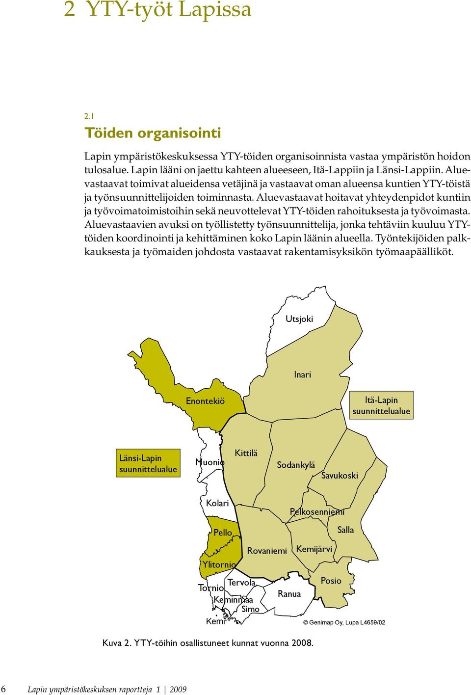 Aluevastaavat hoitavat yhteydenpidot kuntiin ja työvoimatoimistoihin sekä neuvottelevat YTY-töiden rahoituksesta ja työvoimasta.