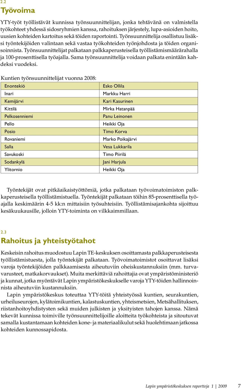 Työnsuunnittelijat palkataan palkkaperusteisella työllistämismäärärahalla ja 100-prosenttisella työajalla. Sama työnsuunnittelija voidaan palkata enintään kahdeksi vuodeksi.