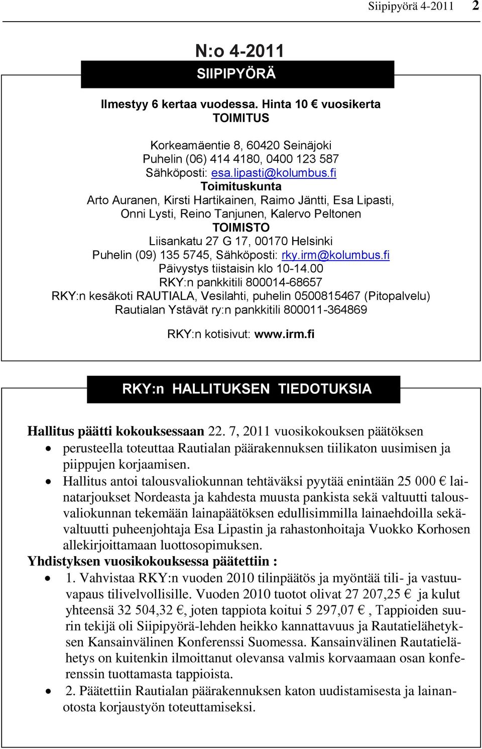 fi Toimituskunta Arto Auranen, Kirsti Hartikainen, Raimo Jäntti, Esa Lipasti, Onni Lysti, Reino Tanjunen, Kalervo Peltonen TOIMISTO Liisankatu 27 G 17, 00170 Helsinki Puhelin (09) 135 5745,