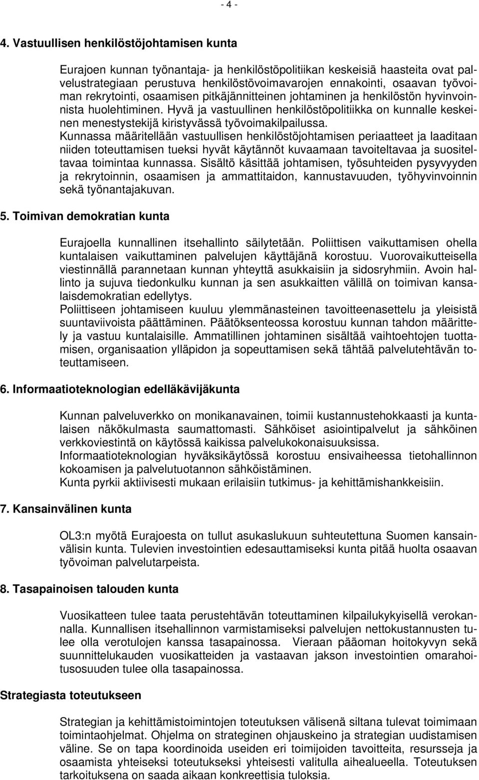 rekrytointi, osaamisen pitkäjännitteinen johtaminen ja henkilöstön hyvinvoinnista huolehtiminen.