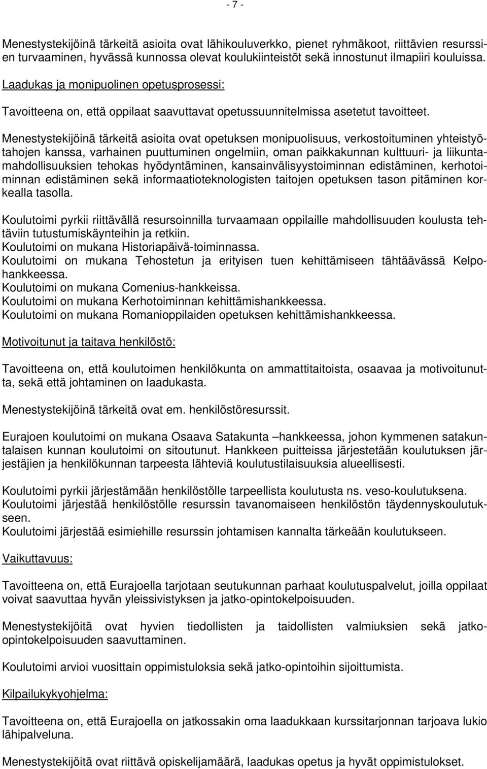 Menestystekijöinä tärkeitä asioita ovat opetuksen monipuolisuus, verkostoituminen yhteistyötahojen kanssa, varhainen puuttuminen ongelmiin, oman paikkakunnan kulttuuri- ja liikuntamahdollisuuksien