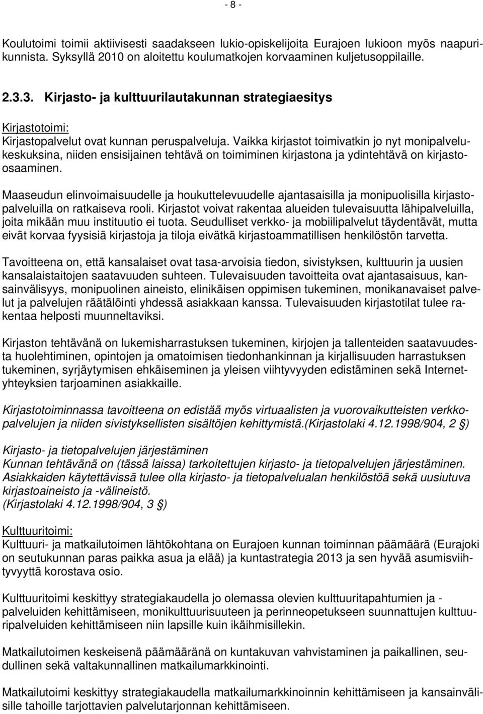 Vaikka kirjastot toimivatkin jo nyt monipalvelukeskuksina, niiden ensisijainen tehtävä on toimiminen kirjastona ja ydintehtävä on kirjastoosaaminen.