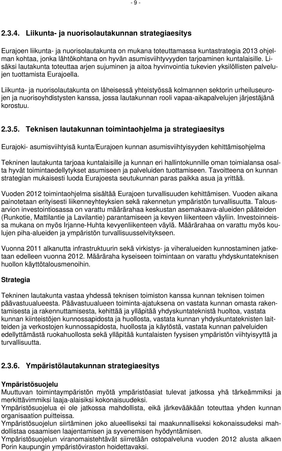 tarjoaminen kuntalaisille. Lisäksi lautakunta toteuttaa arjen sujuminen ja aitoa hyvinvointia tukevien yksilöllisten palvelujen tuottamista Eurajoella.