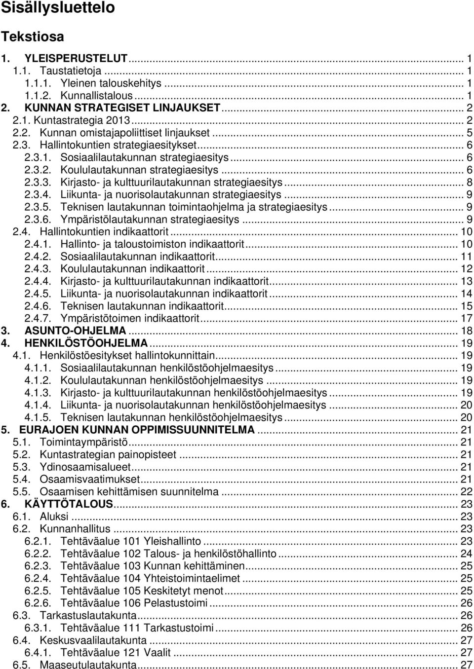 .. 8 2.3.4. Liikunta- ja nuorisolautakunnan strategiaesitys... 9 2.3.5. Teknisen lautakunnan toimintaohjelma ja strategiaesitys... 9 2.3.6. Ympäristölautakunnan strategiaesitys... 9 2.4. Hallintokuntien indikaattorit.