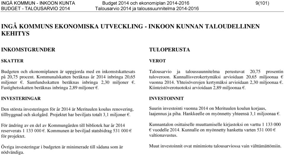 Fastighetsskatten beräknas inbringa 2,89 miljoner. INVESTERINGAR Den största investeringen för år 2014 är Merituulen koulus renovering, tillbyggnad och skolgård.