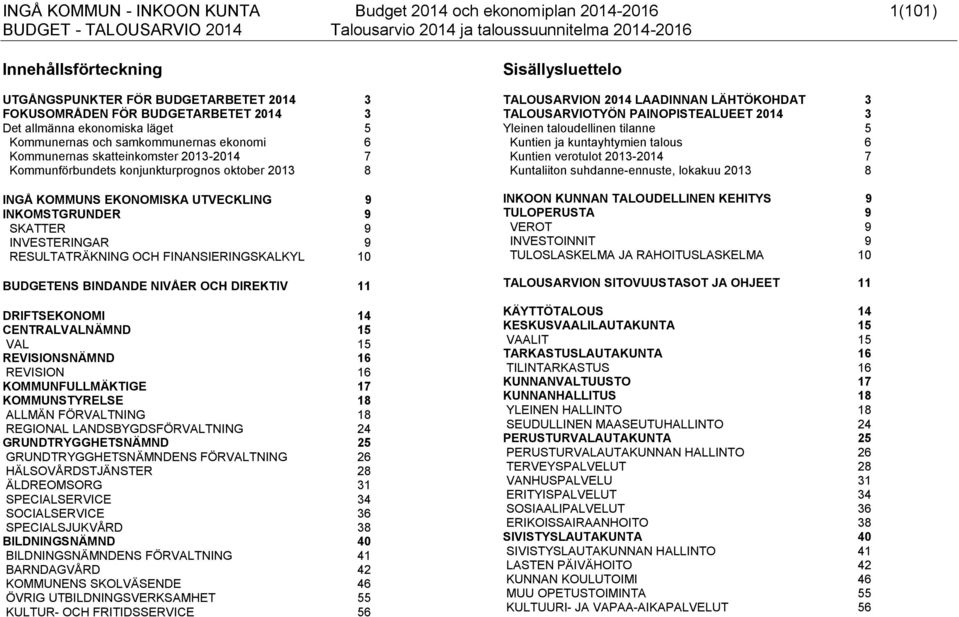 SKATTER 9 INVESTERINGAR 9 RESULTATRÄKNING OCH FINANSIERINGSKALKYL 10 BUDGETENS BINDANDE NIVÅER OCH DIREKTIV 11 DRIFTSEKONOMI 14 CENTRALVALNÄMND 15 VAL 15 REVISIONSNÄMND 16 REVISION 16