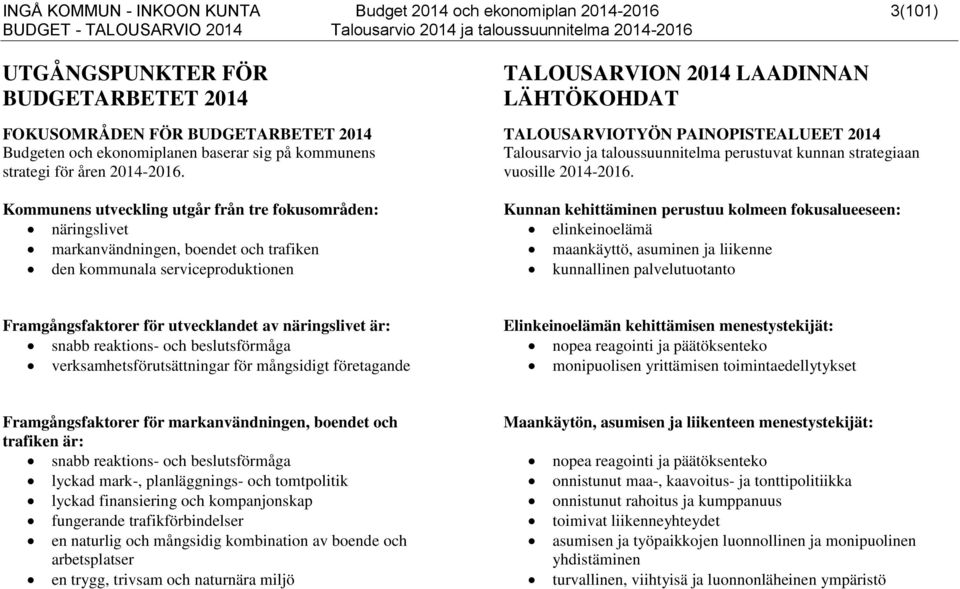 Kommunens utveckling utgår från tre fokusområden: näringslivet markanvändningen, boendet och trafiken den kommunala serviceproduktionen TALOUSARVION 2014 LAADINNAN LÄHTÖKOHDAT TALOUSARVIOTYÖN