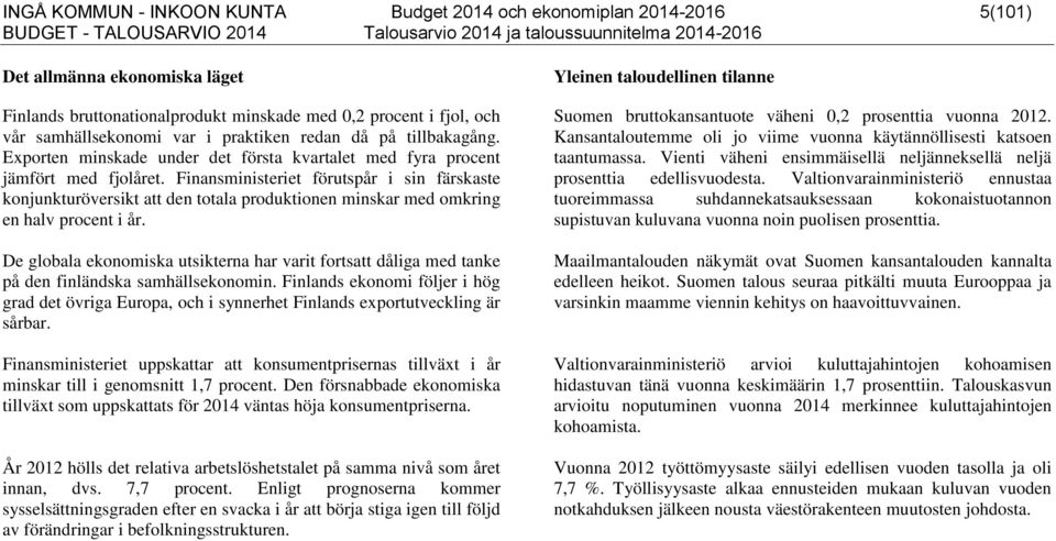 Finansministeriet förutspår i sin färskaste konjunkturöversikt att den totala produktionen minskar med omkring en halv procent i år.