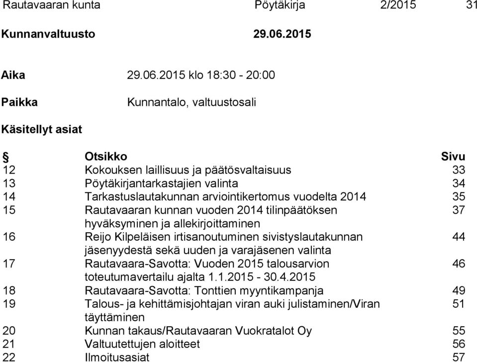 2015 klo 18:30-20:00 Paikka Kunnantalo, valtuustosali Käsitellyt asiat Otsikko Sivu 12 Kokouksen laillisuus ja päätösvaltaisuus 33 13 Pöytäkirjantarkastajien valinta 34 14 Tarkastuslautakunnan