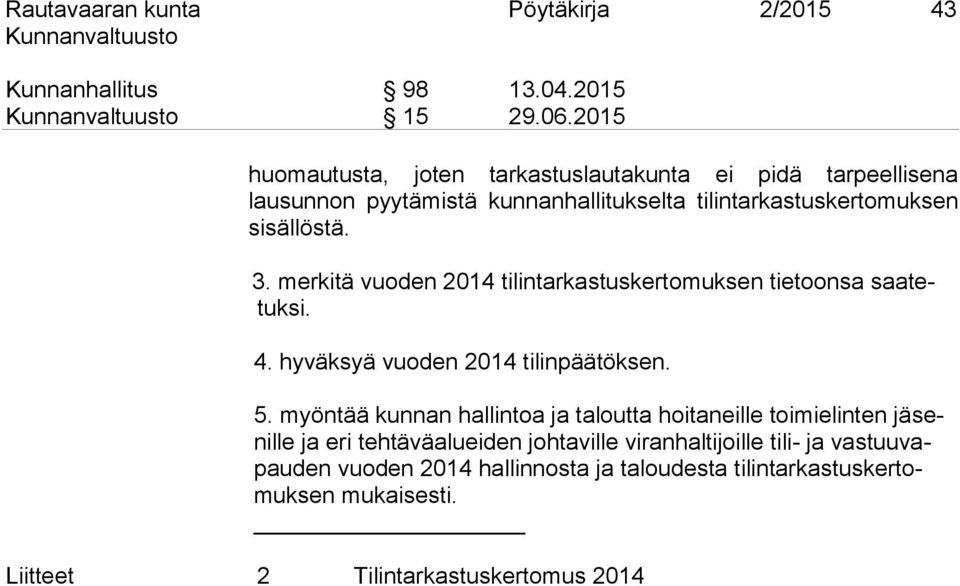 merkitä vuoden 2014 tilintarkastuskertomuksen tietoonsa saatetuksi. 4. hyväksyä vuoden 2014 tilinpäätöksen. 5.