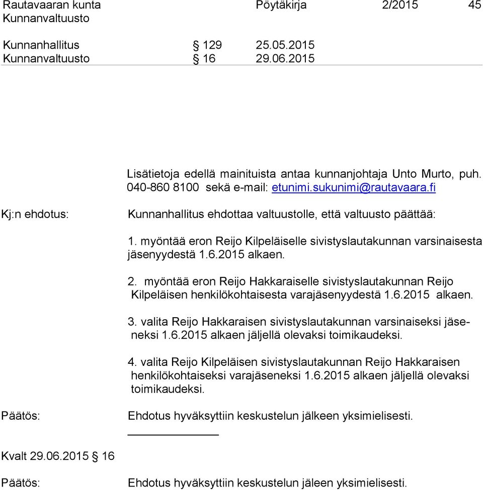 2. myöntää eron Reijo Hakkaraiselle sivistyslautakunnan Reijo Kilpeläisen henkilökohtaisesta varajäsenyydestä 1.6.2015 alkaen. 3.