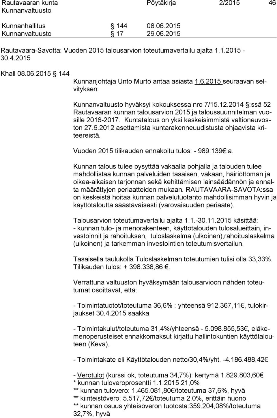 Kuntatalous on yksi keskeisimmistä valtioneuvoston 27.6.2012 asettamista kuntarakenneuudistusta ohjaavista kriteereistä. Vuoden 2015 tilikauden ennakoitu tulos: - 989.139 :a.