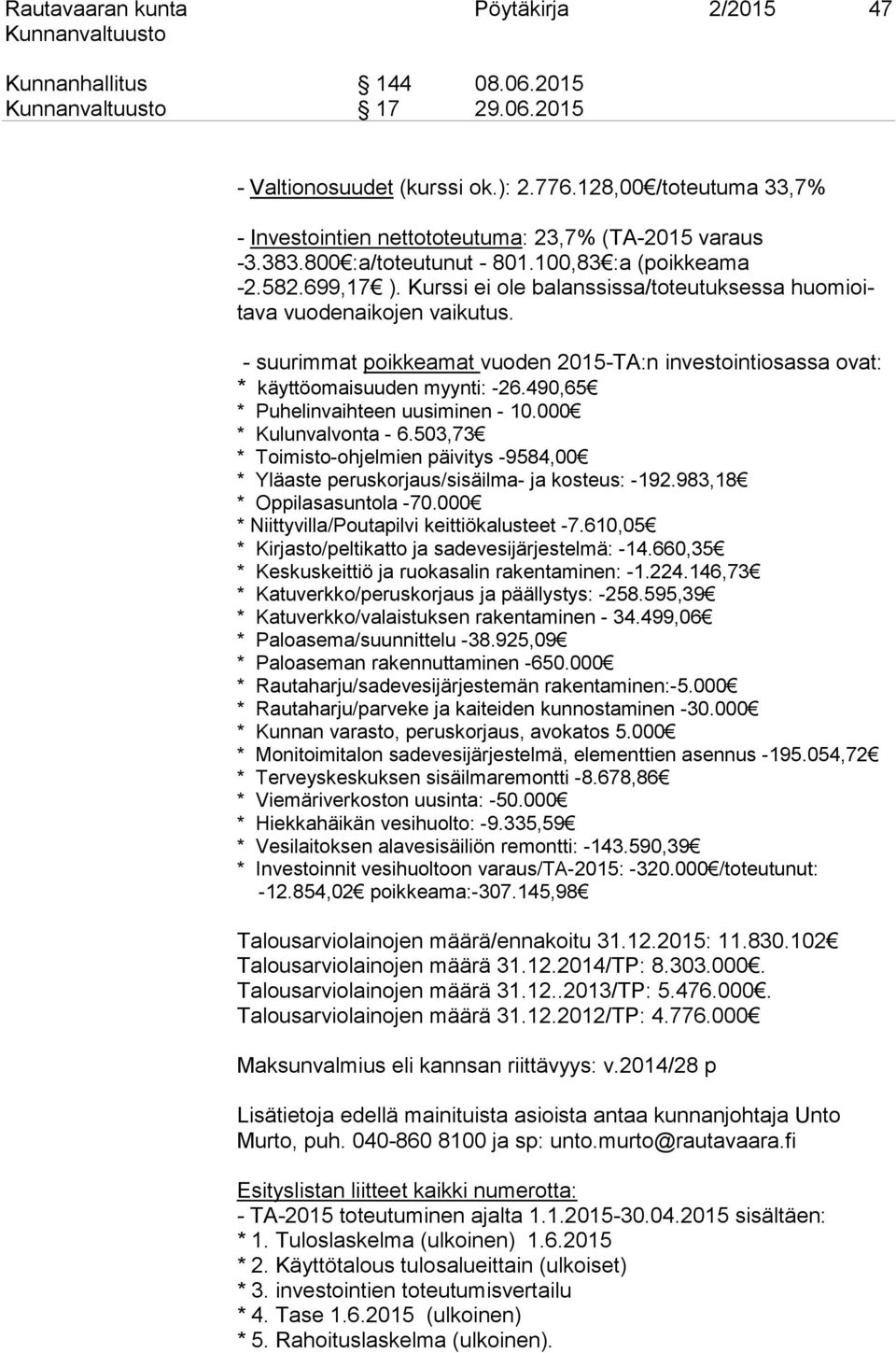 Kurssi ei ole balanssissa/toteutuksessa huomioitava vuodenaikojen vaikutus. - suurimmat poikkeamat vuoden 2015-TA:n investointiosassa ovat: * käyttöomaisuuden myynti: -26.