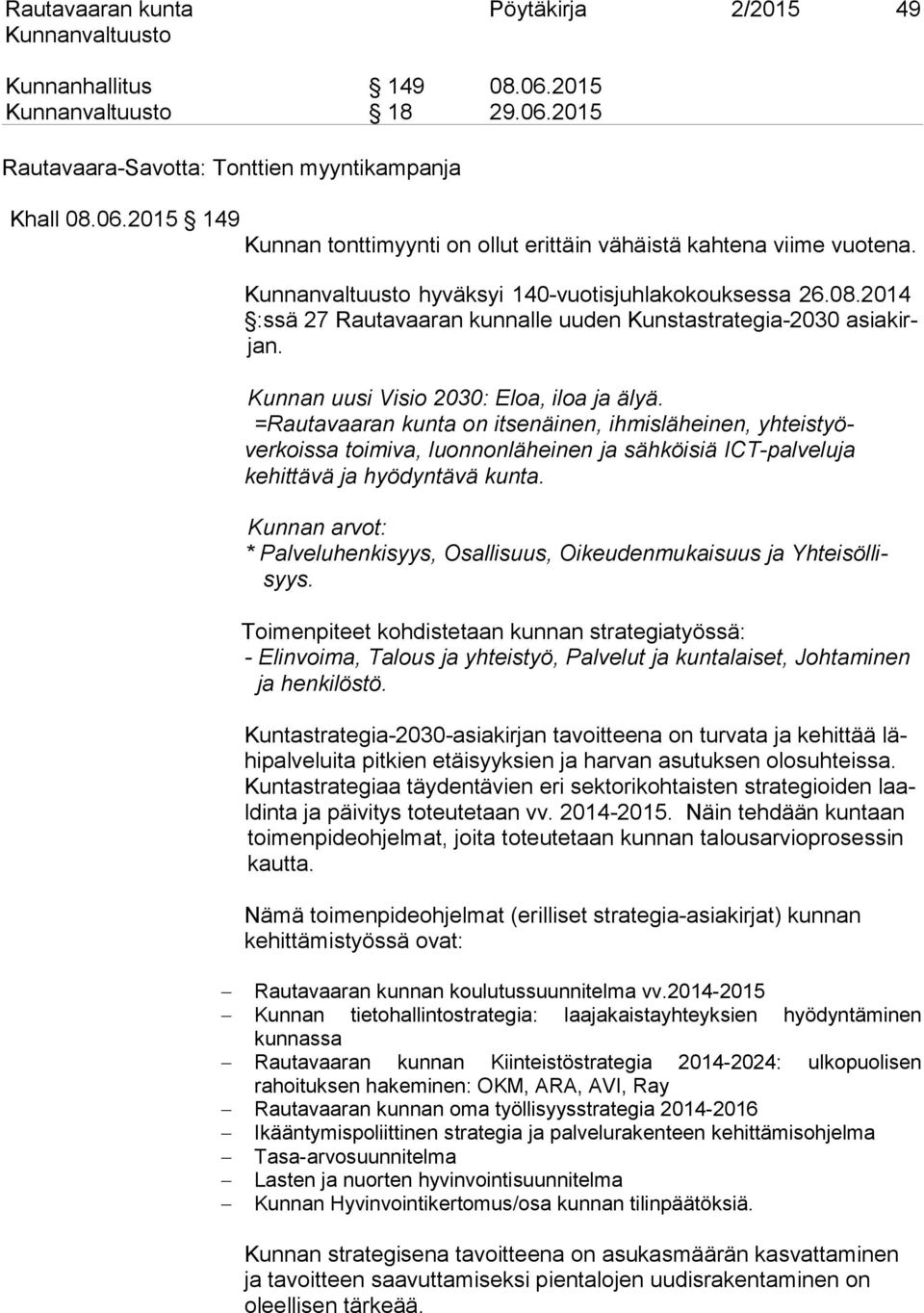 =Rautavaaran kunta on itsenäinen, ihmisläheinen, yhteistyöverkoissa toimiva, luonnonläheinen ja sähköisiä ICT-palveluja kehittävä ja hyödyntävä kunta.