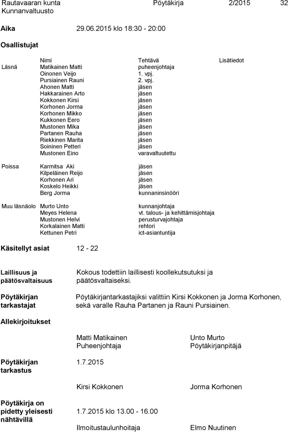 Ahonen Matti jäsen Hakkarainen Arto jäsen Kokkonen Kirsi jäsen Korhonen Jorma jäsen Korhonen Mikko jäsen Kukkonen Eero jäsen Mustonen Mika jäsen Partanen Rauha jäsen Riekkinen Marita jäsen Soininen