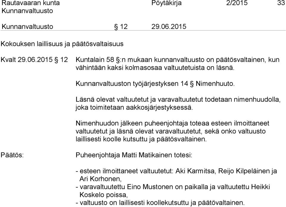 Nimenhuudon jälkeen puheenjohtaja toteaa esteen ilmoittaneet valtuutetut ja läsnä olevat varavaltuutetut, sekä onko valtuusto laillisesti koolle kutsuttu ja päätösvaltainen.