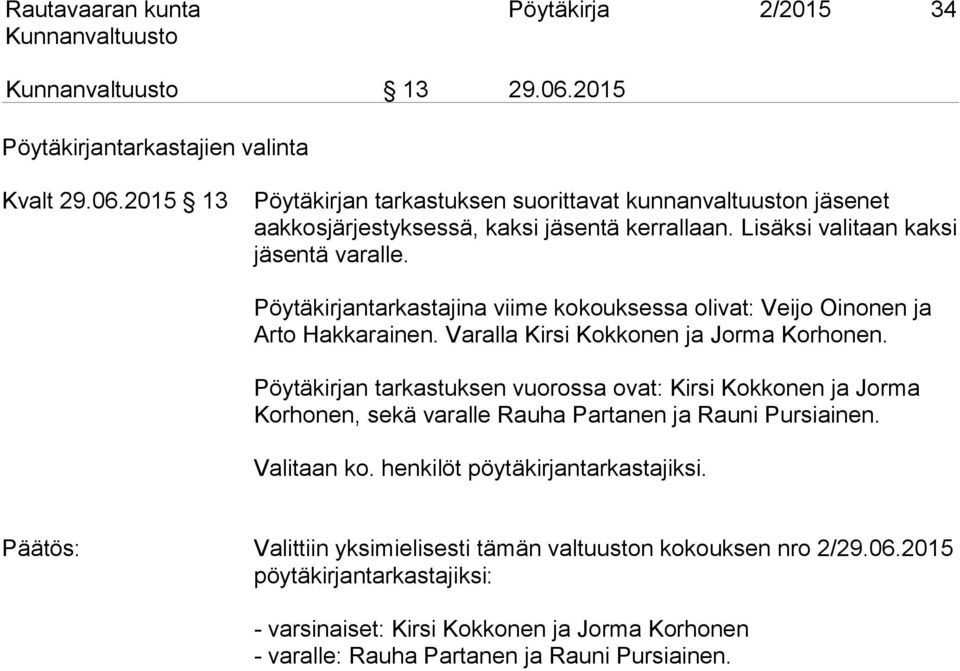 Pöytäkirjan tarkastuksen vuorossa ovat: Kirsi Kokkonen ja Jorma Korhonen, sekä varalle Rauha Partanen ja Rauni Pursiainen. Valitaan ko. henkilöt pöytäkirjantarkastajiksi.