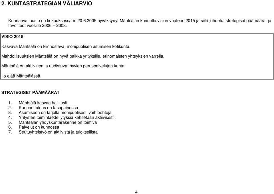 VISIO 2015 Kasvava Mäntsälä on kiinnostava, monipuolisen asumisen kotikunta. Mahdollisuuksien Mäntsälä on hyvä paikka yrityksille, erinomaisten yhteyksien varrella.