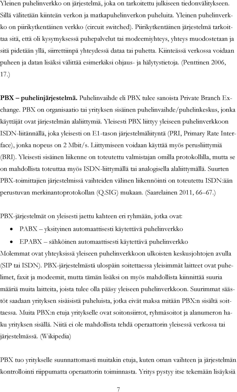 Piirikytkentäinen järjestelmä tarkoittaa sitä, että oli kysymyksessä puhepalvelut tai modeemiyhteys, yhteys muodostetaan ja sitä pidetään yllä, siirrettiinpä yhteydessä dataa tai puhetta.